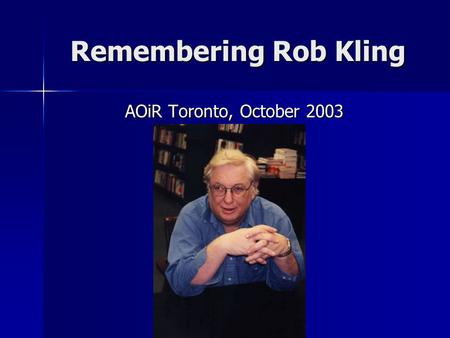 Remembering Rob Kling AOiR Toronto, October 2003.