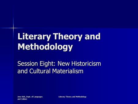 Jens Kirk, Dept. of Languages and Culture Literary Theory and Methodology Session Eight: New Historicism and Cultural Materialism.