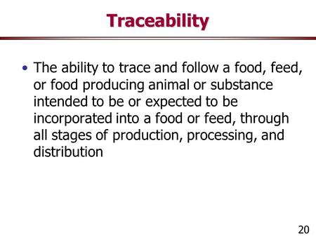 Traceability The ability to trace and follow a food, feed, or food producing animal or substance intended to be or expected to be incorporated into a food.