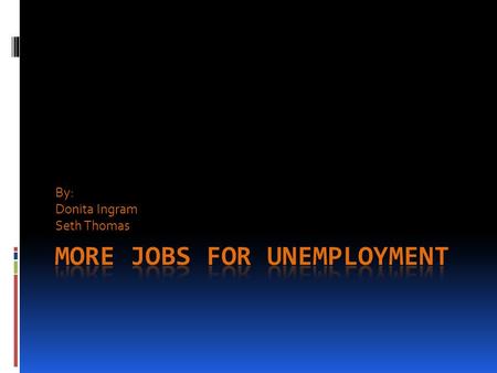 By: Donita Ingram Seth Thomas. Problem  The Federal predicts unemployment will stay around 7% or above through 2012 and in the 5%-5.3% range in the low.