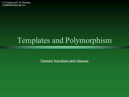 J. P. Cohoon and J. W. Davidson © 1999 McGraw-Hill, Inc. Templates and Polymorphism Generic functions and classes.