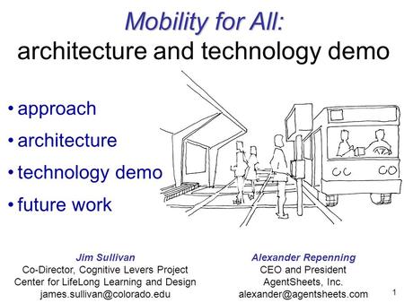 1 Mobility for All: Mobility for All: architecture and technology demo approach architecture technology demo future work Jim Sullivan Co-Director, Cognitive.