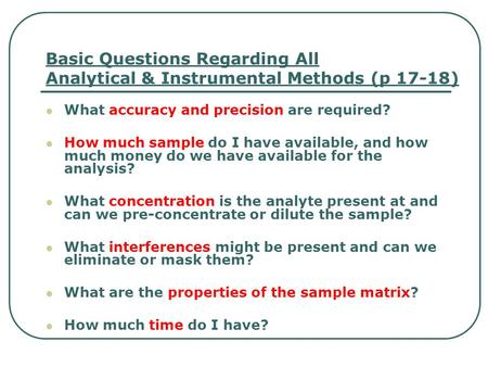 Basic Questions Regarding All Analytical & Instrumental Methods (p 17-18) What accuracy and precision are required? How much sample do I have available,