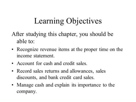 Learning Objectives After studying this chapter, you should be able to: Recognize revenue items at the proper time on the income statement. Account for.