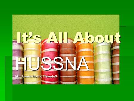 It’s All About …… HUSSNA Ali Upward Bound Period :6.