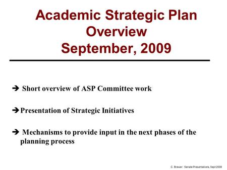 Academic Strategic Plan Overview September, 2009  Short overview of ASP Committee work  Presentation of Strategic Initiatives  Mechanisms to provide.