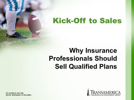 Kick-Off to Sales For producer use only. Not for distribution to the public. Why Insurance Professionals Should Sell Qualified Plans.