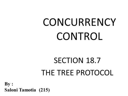 CONCURRENCY CONTROL SECTION 18.7 THE TREE PROTOCOL By : Saloni Tamotia (215)