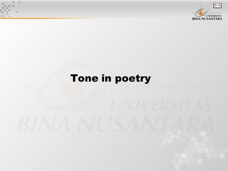 Tone in poetry. Tone Tone, in literature, may be defined as the writer’s or speaker’s attitude toward his subject, his audience, or himself. It is the.