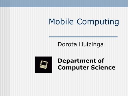 Mobile Computing Dorota Huizinga Department of Computer Science.