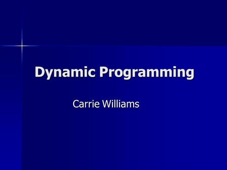 Dynamic Programming Carrie Williams. What is Dynamic Programming? Method of breaking the problem into smaller, simpler sub-problems Method of breaking.