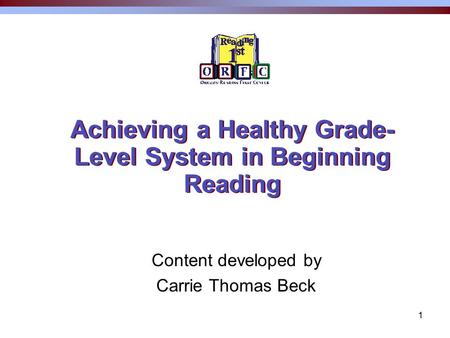 1 Achieving a Healthy Grade- Level System in Beginning Reading Content developed by Carrie Thomas Beck.