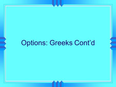 Options: Greeks Cont’d. Hedging with Options  Greeks (Option Price Sensitivities)  delta, gamma (Stock Price)  theta (time to expiration)  vega (volatility)
