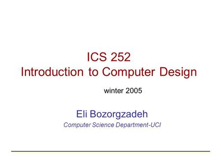 ICS 252 Introduction to Computer Design winter 2005 Eli Bozorgzadeh Computer Science Department-UCI.