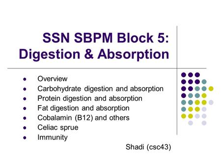 SSN SBPM Block 5: Digestion & Absorption Overview Carbohydrate digestion and absorption Protein digestion and absorption Fat digestion and absorption Cobalamin.