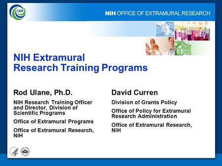 1 NIH Extramural Research Training Programs Rod Ulane, Ph.D. NIH Research Training Officer and Director, Division of Scientific Programs Office of Extramural.