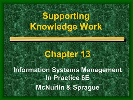 Supporting Knowledge Work Chapter 13 Information Systems Management In Practice 6E McNurlin & Sprague.