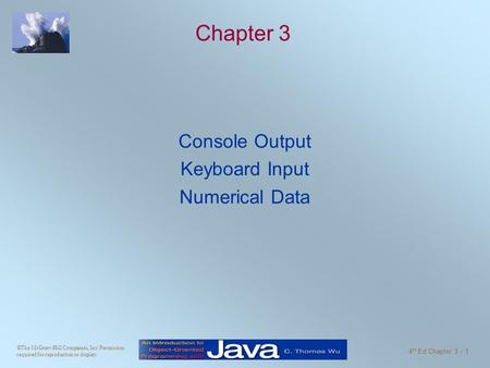 ©The McGraw-Hill Companies, Inc. Permission required for reproduction or display. 4 th Ed Chapter 3 - 1 Chapter 3 Console Output Keyboard Input Numerical.