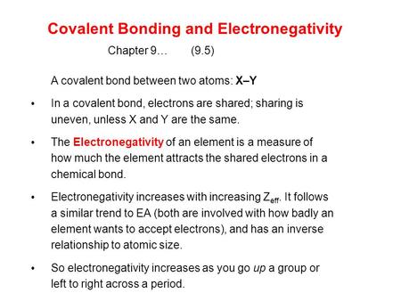 Covalent Bonding and Electronegativity A covalent bond between two atoms: X–Y In a covalent bond, electrons are shared; sharing is uneven, unless X and.