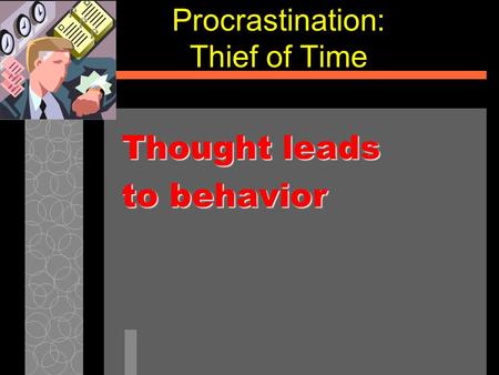 Procrastination: Thief of Time Thought leads to behavior.