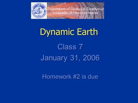 Dynamic Earth Class 7 January 31, 2006 Homework #2 is due.
