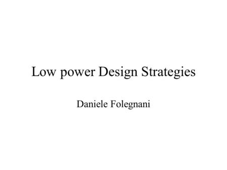 Low power Design Strategies Daniele Folegnani. Talk outline Why Low Power is Important Power Consumption in CMOS Circuits New Trends for Future Microprocessors.