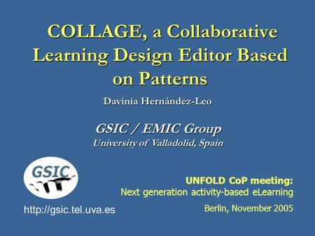 COLLAGE, a Collaborative Learning Design Editor Based on Patterns COLLAGE, a Collaborative Learning Design Editor Based on Patterns Davinia Hernández-Leo.