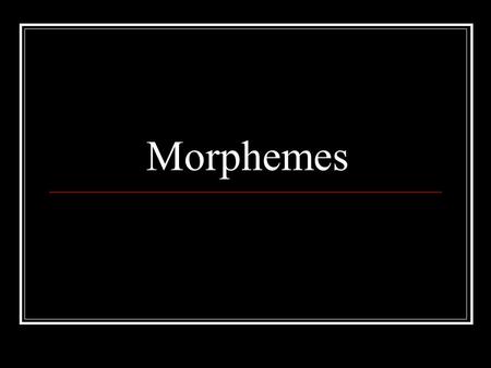 Morphemes.