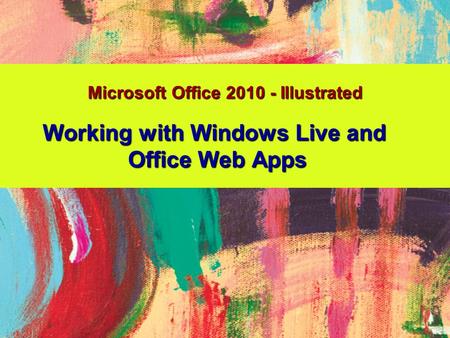 Microsoft Office 2010 - Illustrated Working with Windows Live and Office Web Apps.