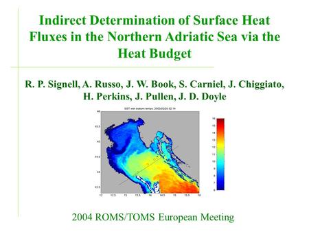 Indirect Determination of Surface Heat Fluxes in the Northern Adriatic Sea via the Heat Budget R. P. Signell, A. Russo, J. W. Book, S. Carniel, J. Chiggiato,