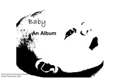 Baby An Album Produced for the Riverina Schools Project Partnership, 2009.