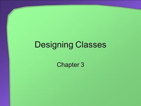 Designing Classes Chapter 3. 2 Chapter Contents Encapsulation Specifying Methods Java Interfaces Writing an Interface Implementing an Interface An Interface.