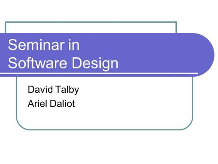Seminar in Software Design David Talby Ariel Daliot.