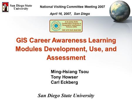 GIS Career Awareness Learning Modules Development, Use, and Assessment April 16, 2007, San Diego San Diego State University National Visiting Committee.