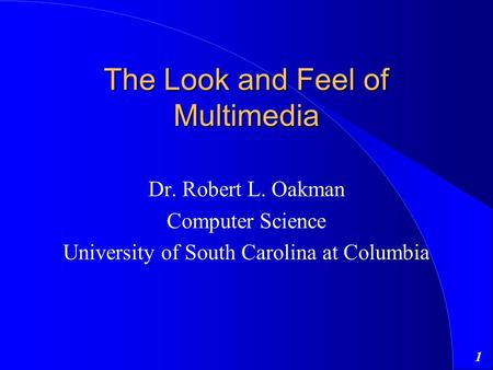 1 The Look and Feel of Multimedia Dr. Robert L. Oakman Computer Science University of South Carolina at Columbia.