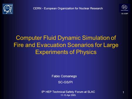 SC-GS/PI Fabio Corsanego SC-GS/PI CERN - European Organization for Nuclear Research 1 Computer Fluid Dynamic Simulation of Fire and Evacuation Scenarios.