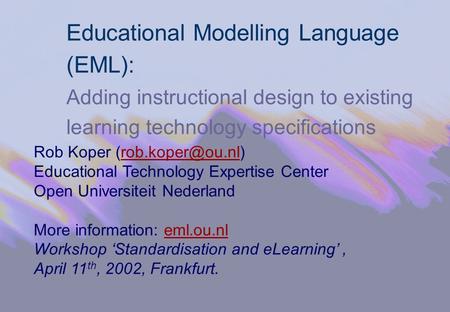 Educational Modelling Language (EML): Adding instructional design to existing learning technology specifications Rob Koper