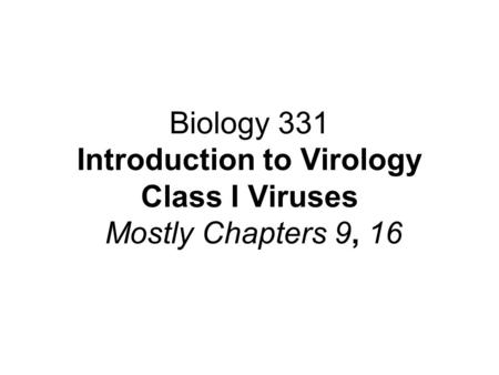 Biology 331 Introduction to Virology Class I Viruses Mostly Chapters 9, 16.