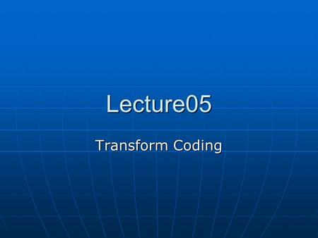 Lecture05 Transform Coding.