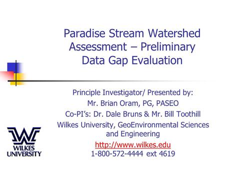 Paradise Stream Watershed Assessment – Preliminary Data Gap Evaluation Principle Investigator/ Presented by: Mr. Brian Oram, PG, PASEO Co-PI’s: Dr. Dale.