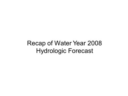 Recap of Water Year 2008 Hydrologic Forecast. Conclusions: The WY 2007 ESP forecast predicted increased likelihood of drought. Observed summer flows at.