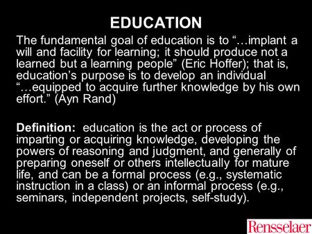 EDUCATION The fundamental goal of education is to “…implant a will and facility for learning; it should produce not a learned but a learning people” (Eric.