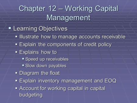Chapter 12 – Working Capital Management  Learning Objectives  Illustrate how to manage accounts receivable  Explain the components of credit policy.