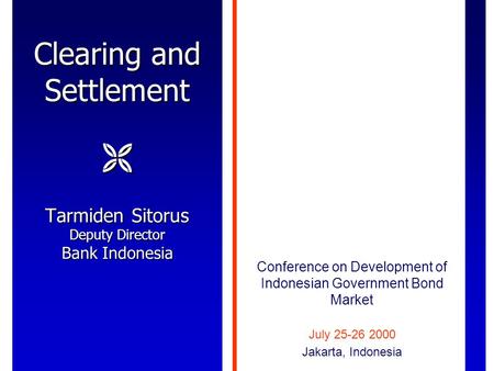 Clearing and Settlement  Tarmiden Sitorus Deputy Director Bank Indonesia Conference on Development of Indonesian Government Bond Market July 25-26 2000.