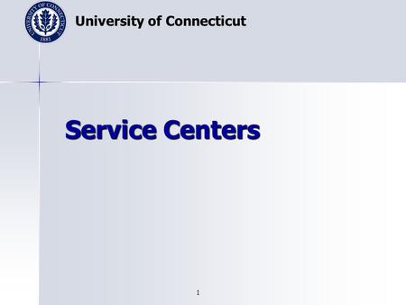 University of Connecticut 1 Service Centers. University of Connecticut 2 Definition  The management of service centers is governed by University policy.