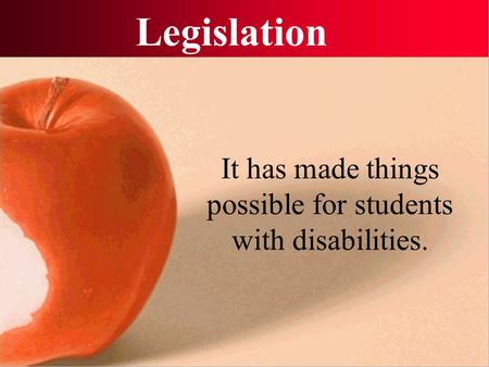 Legislation It has made things possible for students with disabilities.