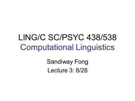 LING/C SC/PSYC 438/538 Computational Linguistics Sandiway Fong Lecture 3: 8/28.