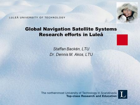 Global Navigation Satellite Systems Research efforts in Luleå Staffan Backén, LTU Dr. Dennis M. Akos, LTU.