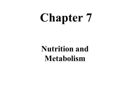 Chapter 7 Nutrition and Metabolism. Nutrients Nutrients: Those molecules and minerals required by the body from the outside world besides O 2 and H 2.