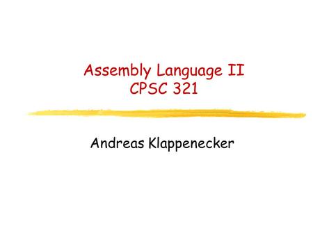 Assembly Language II CPSC 321 Andreas Klappenecker.